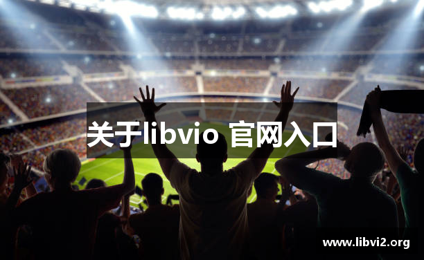 libvio 官网入口 | libvio在线官方网站 | 电影免费观看全集在线